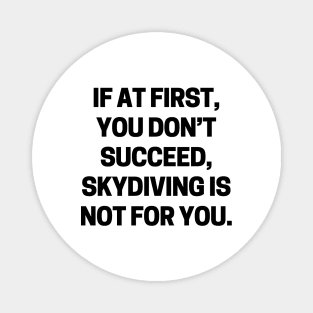 If at first, you don’t succeed, skydiving is not for you Magnet